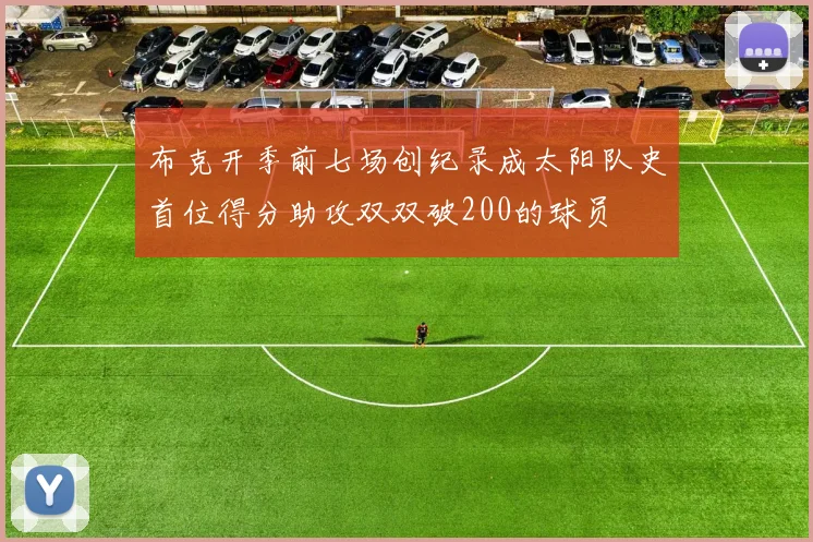 布克开季前七场创纪录成太阳队史首位得分助攻双双破200的球员