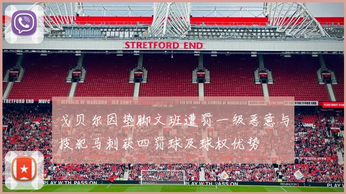 戈贝尔因垫脚文班遭罚一级恶意与技犯马刺获四罚球及球权优势