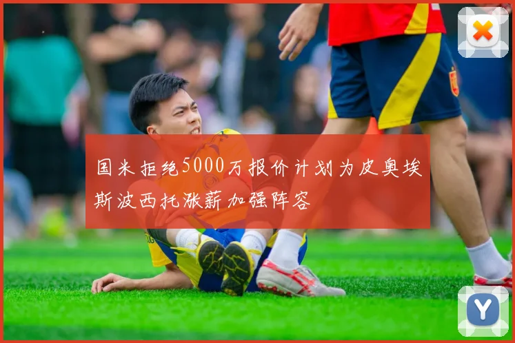 国米拒绝5000万报价计划为皮奥埃斯波西托涨薪加强阵容