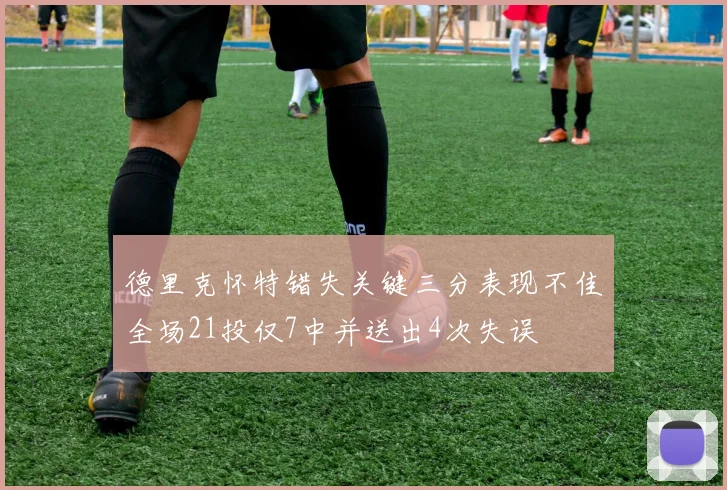 德里克怀特错失关键三分表现不佳全场21投仅7中并送出4次失误