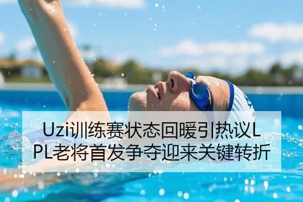 Uzi训练赛状态回暖引热议LPL老将首发争夺迎来关键转折 - ManBetX